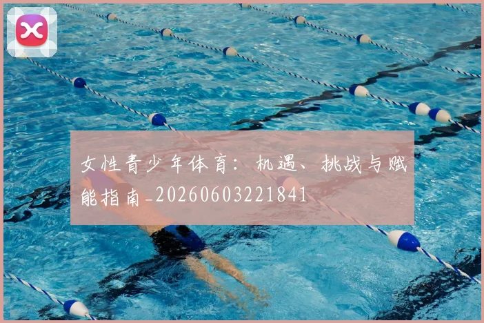 女性青少年体育：机遇、挑战与赋能指南_20260603221841