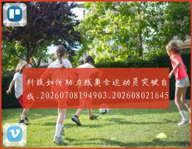 科技如何助力残奥会运动员突破自我_20260708194903_20260802164557