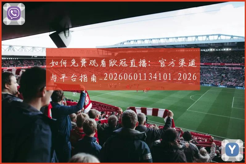 如何免费观看欧冠直播:官方渠道与平台指南_20260601134101_20260703230501