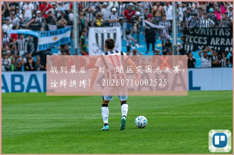 战到最后一刻，暗区突围总决赛，诠释拼搏！_20260710002525