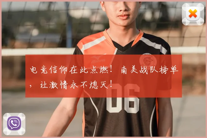 电竞信仰在此点燃!南美战队榜单,让激情永不熄灭!