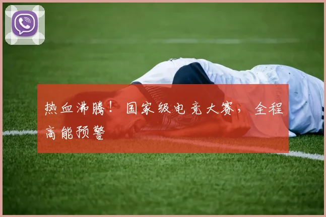 热血沸腾!国家级电竞大赛,全程高能预警