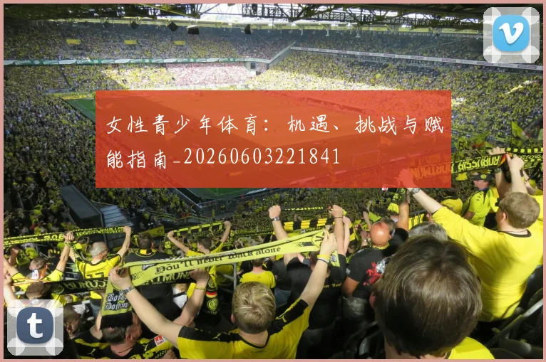 女性青少年体育:机遇、挑战与赋能指南_20260603221841