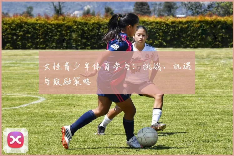 女性青少年体育参与：挑战、机遇与鼓励策略
